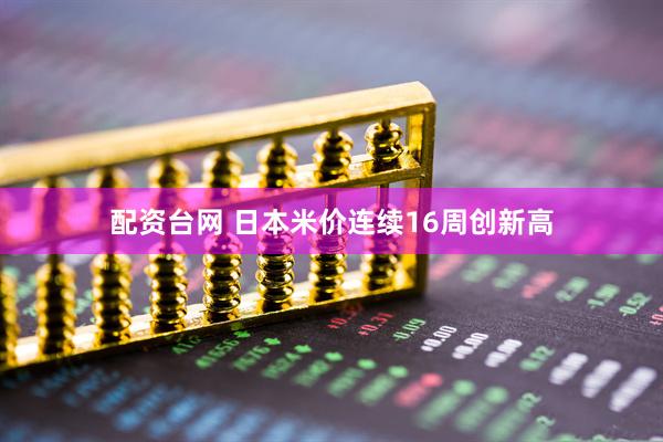 配资台网 日本米价连续16周创新高